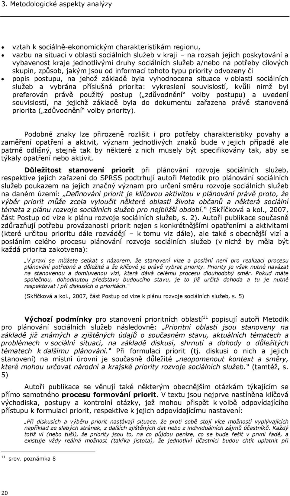 oblasti sociálních služeb a vybrána příslušná priorita: vykreslení souvislostí, kvůli nimž byl preferován právě použitý postup ( zdůvodnění volby postupu) a uvedení souvislostí, na jejichž základě