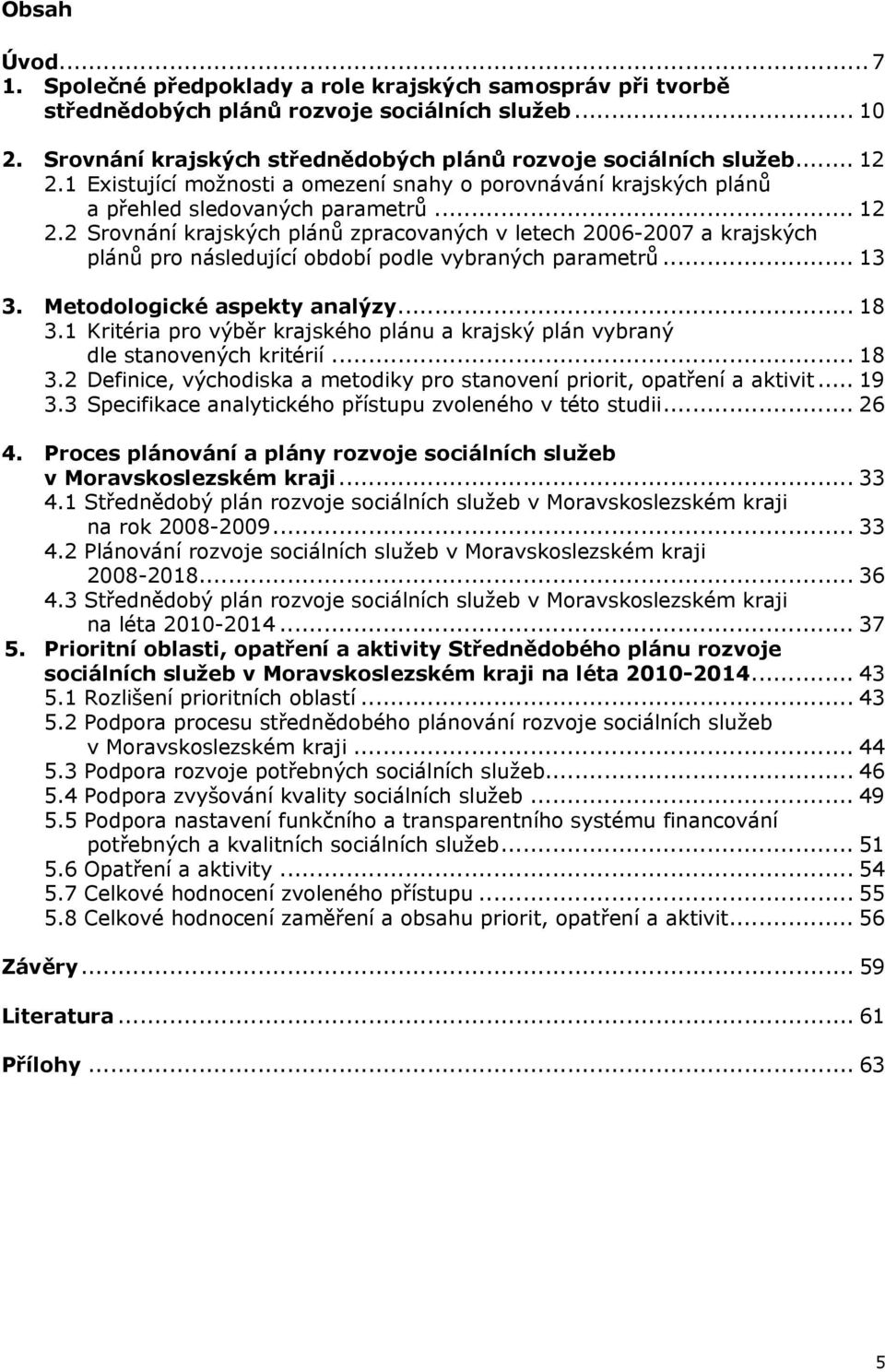 .. 13 3. Metodologické aspekty analýzy... 18 3.1 Kritéria pro výběr krajského plánu a krajský plán vybraný dle stanovených kritérií... 18 3.2 Definice, východiska a metodiky pro stanovení priorit, opatření a aktivit.