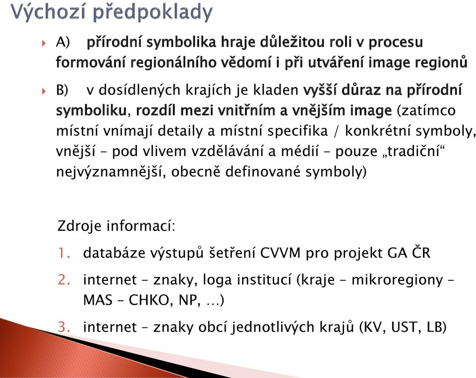 symboly, vnější pod vlivem vzdělávání a médií pouze tradiční nejvýznamnější, obecně definované symboly) Zdroje informací: 1.