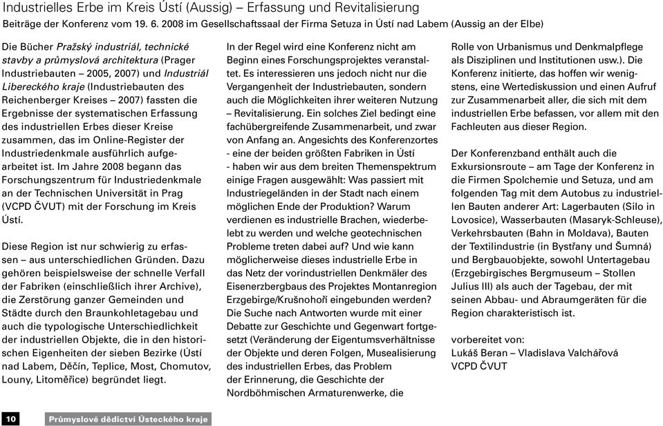 Industriál Libereckého kraje (Industriebauten des Reichenberger Kreises 2007) fassten die Ergebnisse der systematischen Erfassung des industriellen Erbes dieser Kreise zusammen, das im