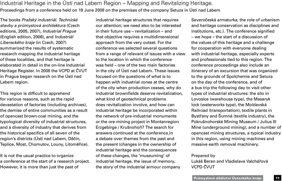 Technické stavby a průmyslová architektura (Czech editions, 2005, 2007), Industrial Prague (English edition, 2006), and Industriál Libereckého kraje (in Czech, 2007) summarized the results of