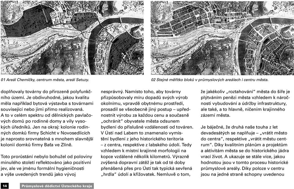 A to v celém spektru od dělnických pavlačových domů po rodinné domy a vily vysokých úředníků.