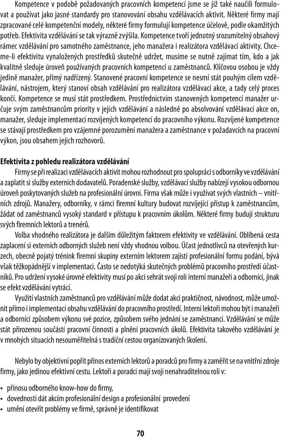 Kompetence tvoří jednotný srozumitelný obsahový rámec vzdělávání pro samotného zaměstnance, jeho manažera i realizátora vzdělávací aktivity.