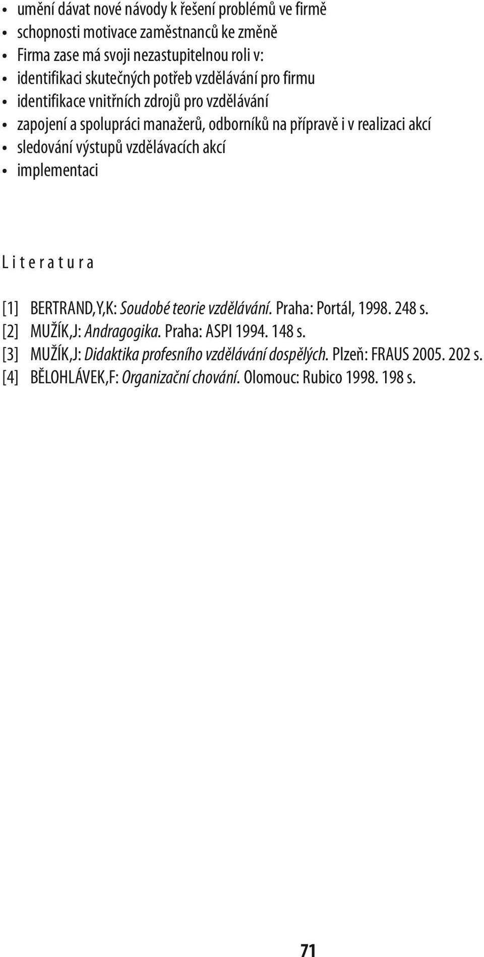 výstupů vzdělávacích akcí implementaci Literatura [1] BERTRAND,Y,K: Soudobé teorie vzdělávání. Praha: Portál, 1998. 248 s. [2] MUŽÍK,J: Andragogika.