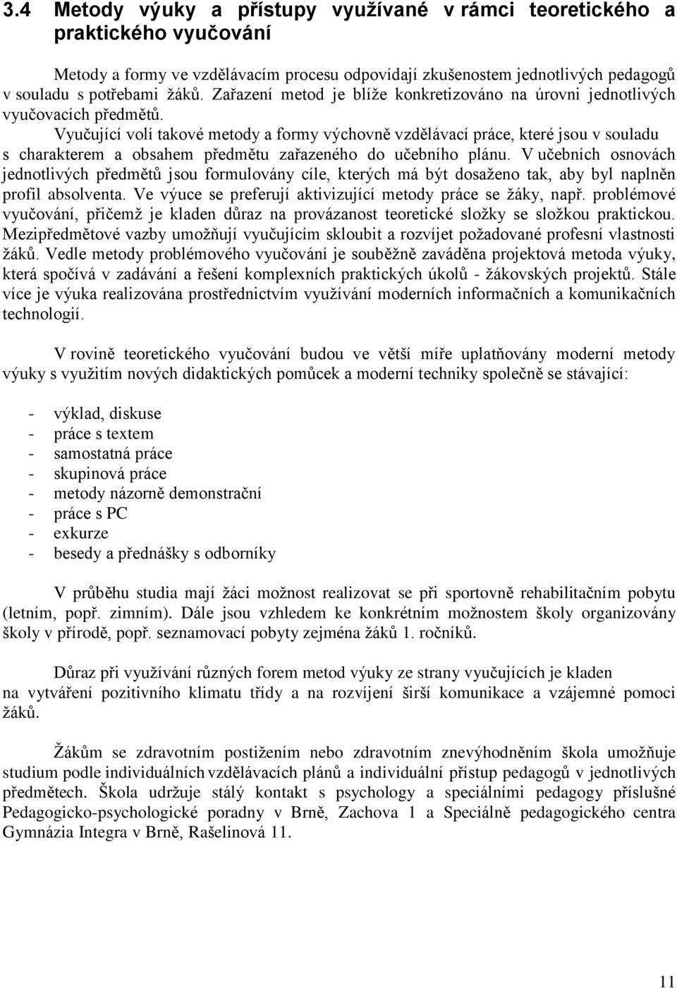 Vyučující volí takové metody a formy výchovně vzdělávací práce, které jsou v souladu s charakterem a obsahem předmětu zařazeného do učebního plánu.