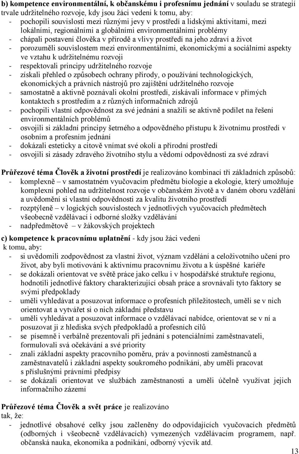 souvislostem mezi environmentálními, ekonomickými a sociálními aspekty ve vztahu k udržitelnému rozvoji - respektovali principy udržitelného rozvoje - získali přehled o způsobech ochrany přírody, o