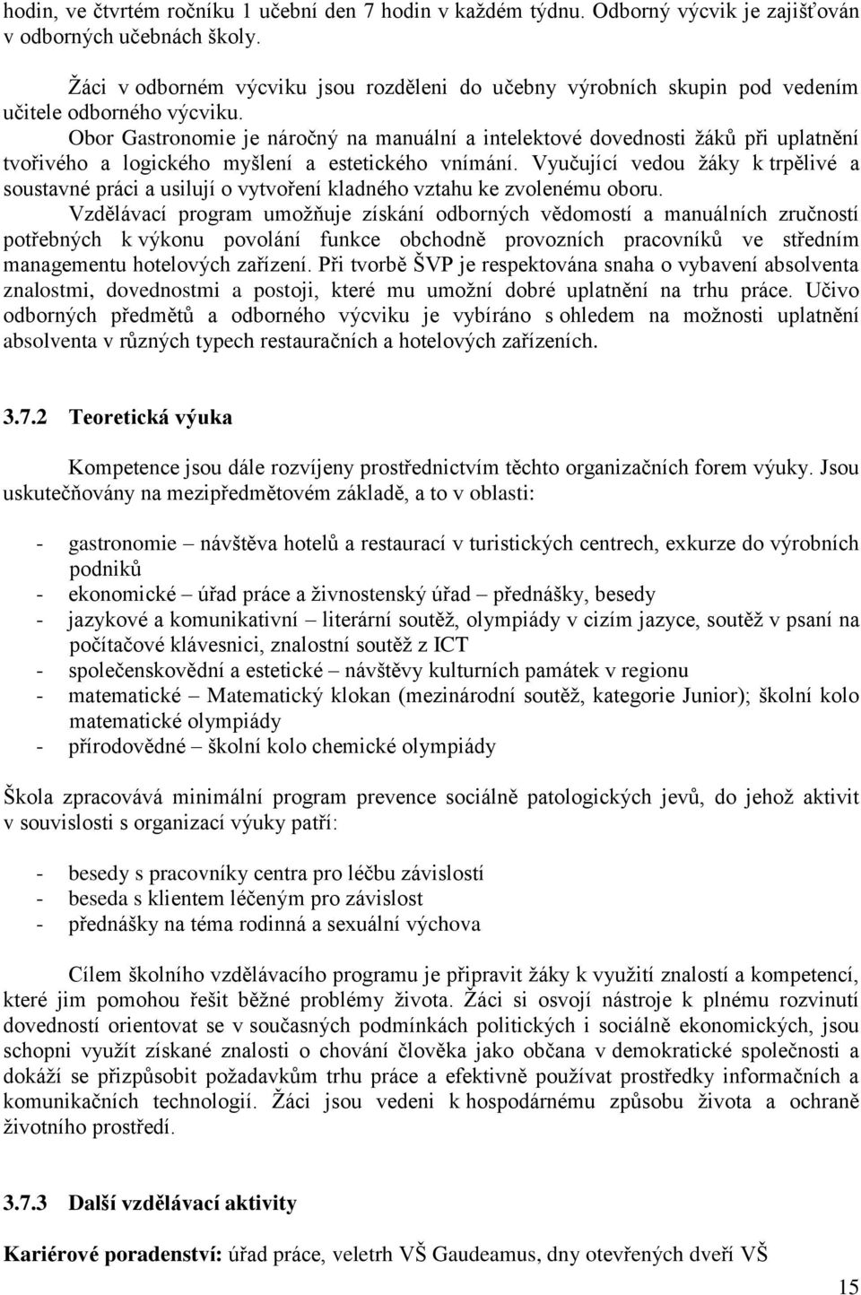 Obor Gastronomie je náročný na manuální a intelektové dovednosti žáků při uplatnění tvořivého a logického myšlení a estetického vnímání.