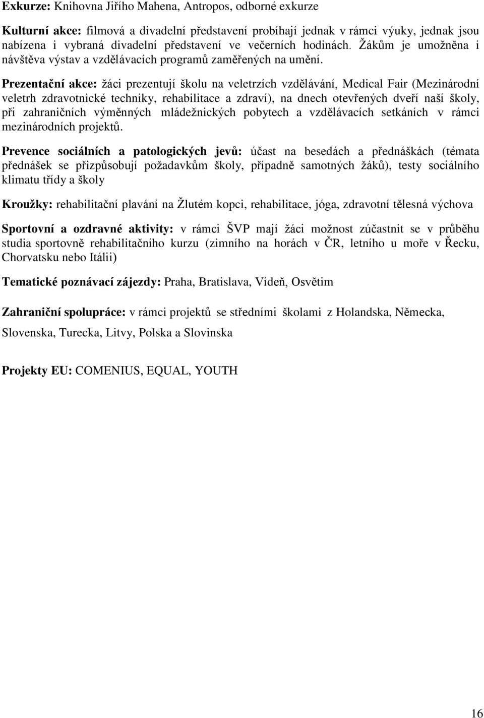 Prezentační akce: žáci prezentují školu na veletrzích vzdělávání, Medical Fair (Mezinárodní veletrh zdravotnické techniky, rehabilitace a zdraví), na dnech otevřených dveří naší školy, při