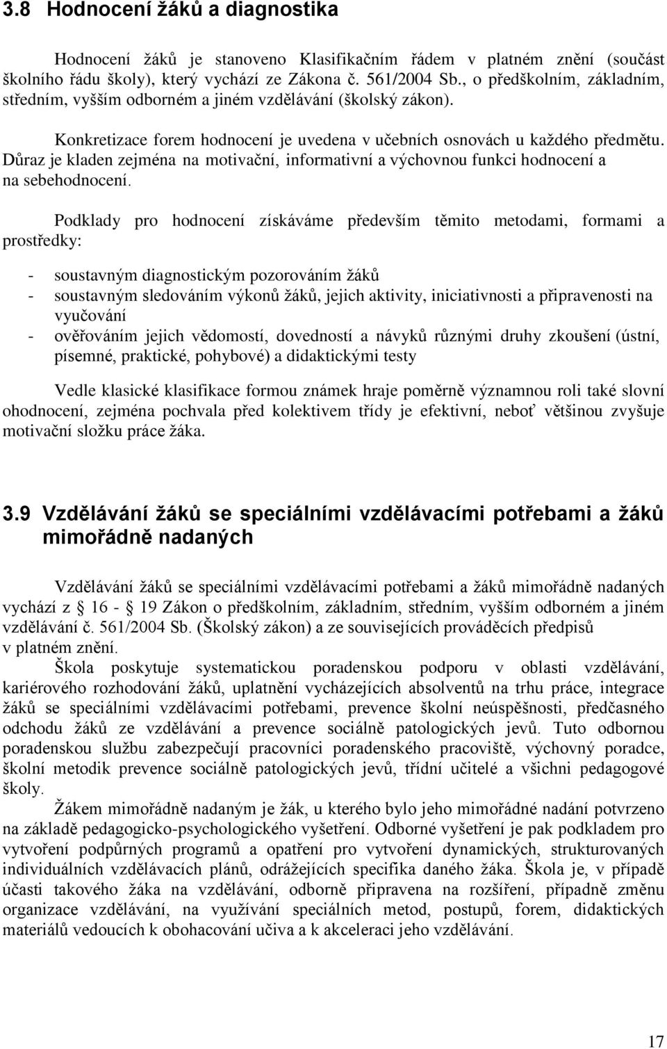 Důraz je kladen zejména na motivační, informativní a výchovnou funkci hodnocení a na sebehodnocení.