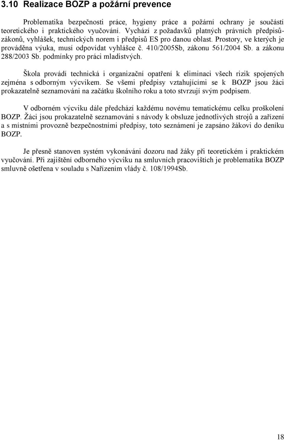 410/2005Sb, zákonu 561/2004 Sb. a zákonu 288/2003 Sb. podmínky pro práci mladistvých. Škola provádí technická i organizační opatření k eliminaci všech rizik spojených zejména s odborným výcvikem.