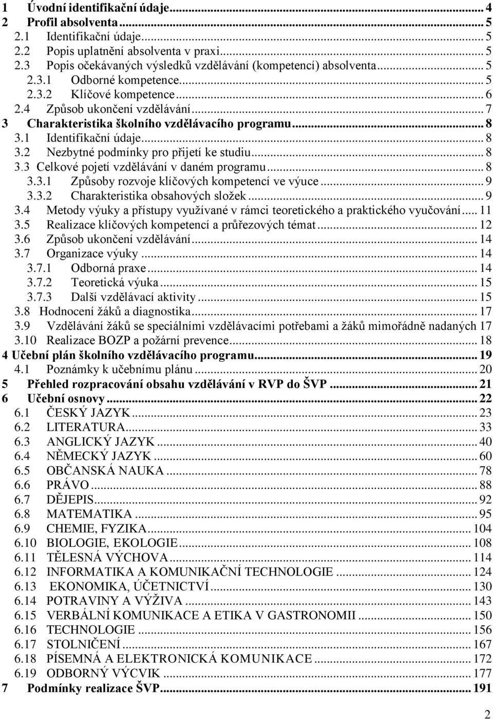 .. 8 3.3 Celkové pojetí vzdělávání v daném programu... 8 3.3.1 Způsoby rozvoje klíčových kompetencí ve výuce... 9 3.3.2 Charakteristika obsahových složek... 9 3.4 Metody výuky a přístupy využívané v rámci teoretického a praktického vyučování.