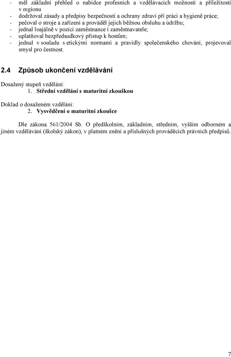 pravidly společenského chování, projevoval smysl pro čestnost. 2.4 Způsob ukončení vzdělávání Dosažený stupeň vzdělání: 1. Střední vzdělání s maturitní zkouškou Doklad o dosaženém vzdělání: 2.