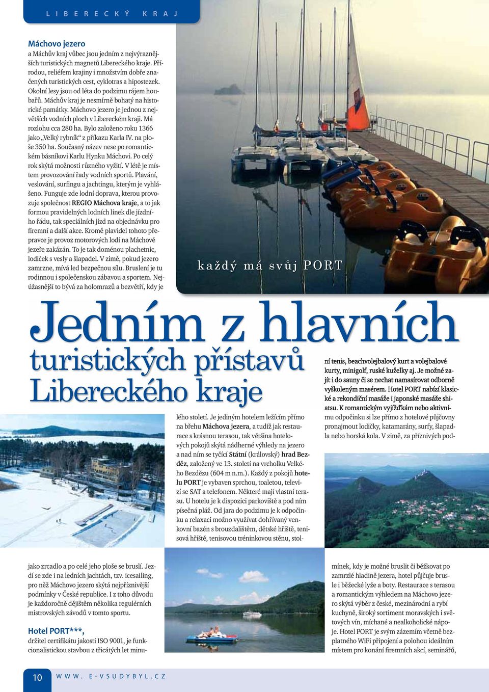Máchův kraj je nesmírně bohatý na historické památky. Máchovo jezero je jednou z největších vodních ploch v Libereckém kraji. Má rozlohu cca 280 ha.