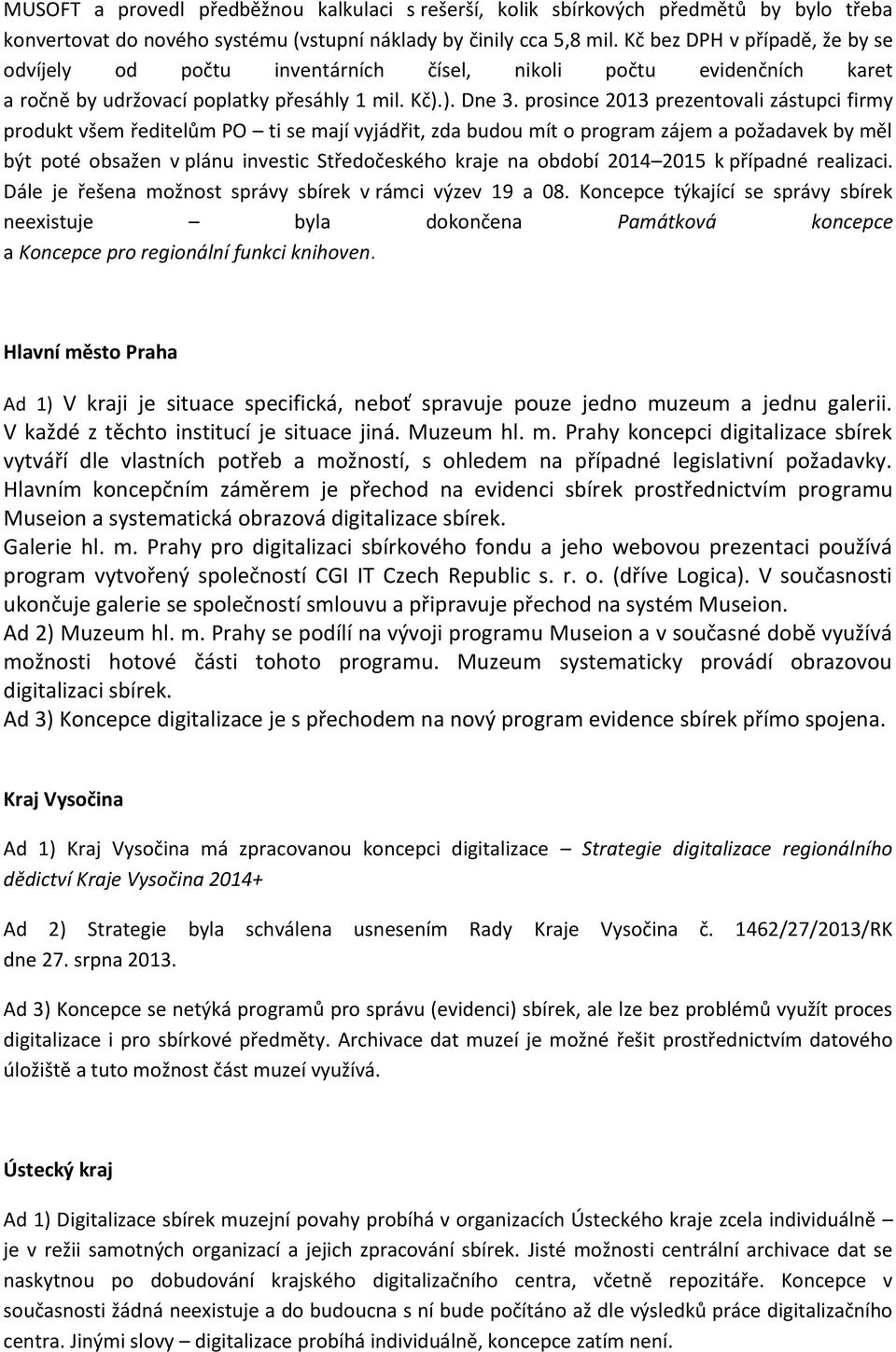 prosince 2013 prezentovali zástupci firmy produkt všem ředitelům PO ti se mají vyjádřit, zda budou mít o program zájem a požadavek by měl být poté obsažen v plánu investic Středočeského kraje na