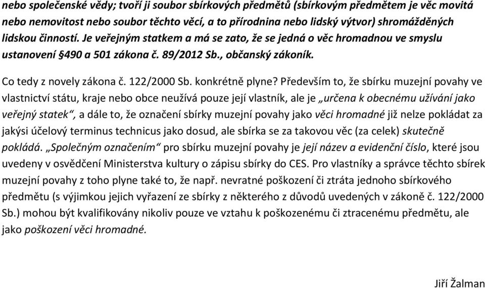 Především to, že sbírku muzejní povahy ve vlastnictví státu, kraje nebo obce neužívá pouze její vlastník, ale je určena k obecnému užívání jako veřejný statek, a dále to, že označení sbírky muzejní