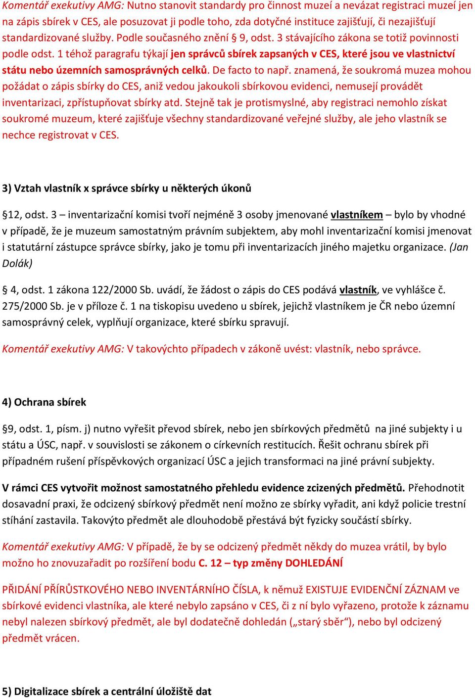 1 téhož paragrafu týkají jen správců sbírek zapsaných v CES, které jsou ve vlastnictví státu nebo územních samosprávných celků. De facto to např.