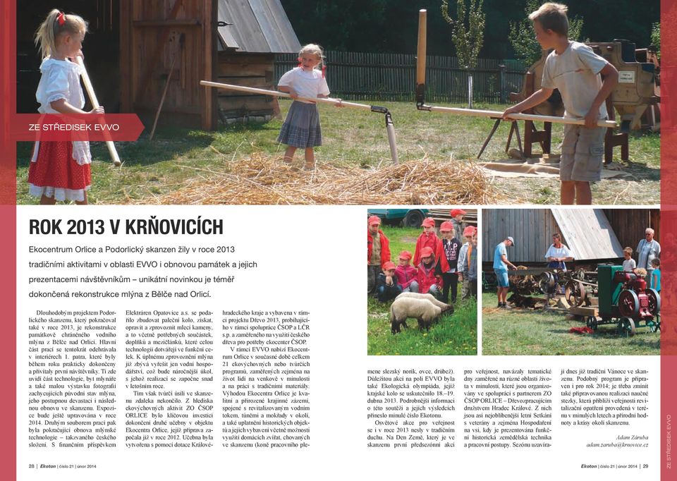 Dlouhodobým projektem Podorlického skanzenu, který pokračoval také v roce 2013, je rekonstrukce památkově chráněného vodního mlýna z Bělče nad Orlicí.