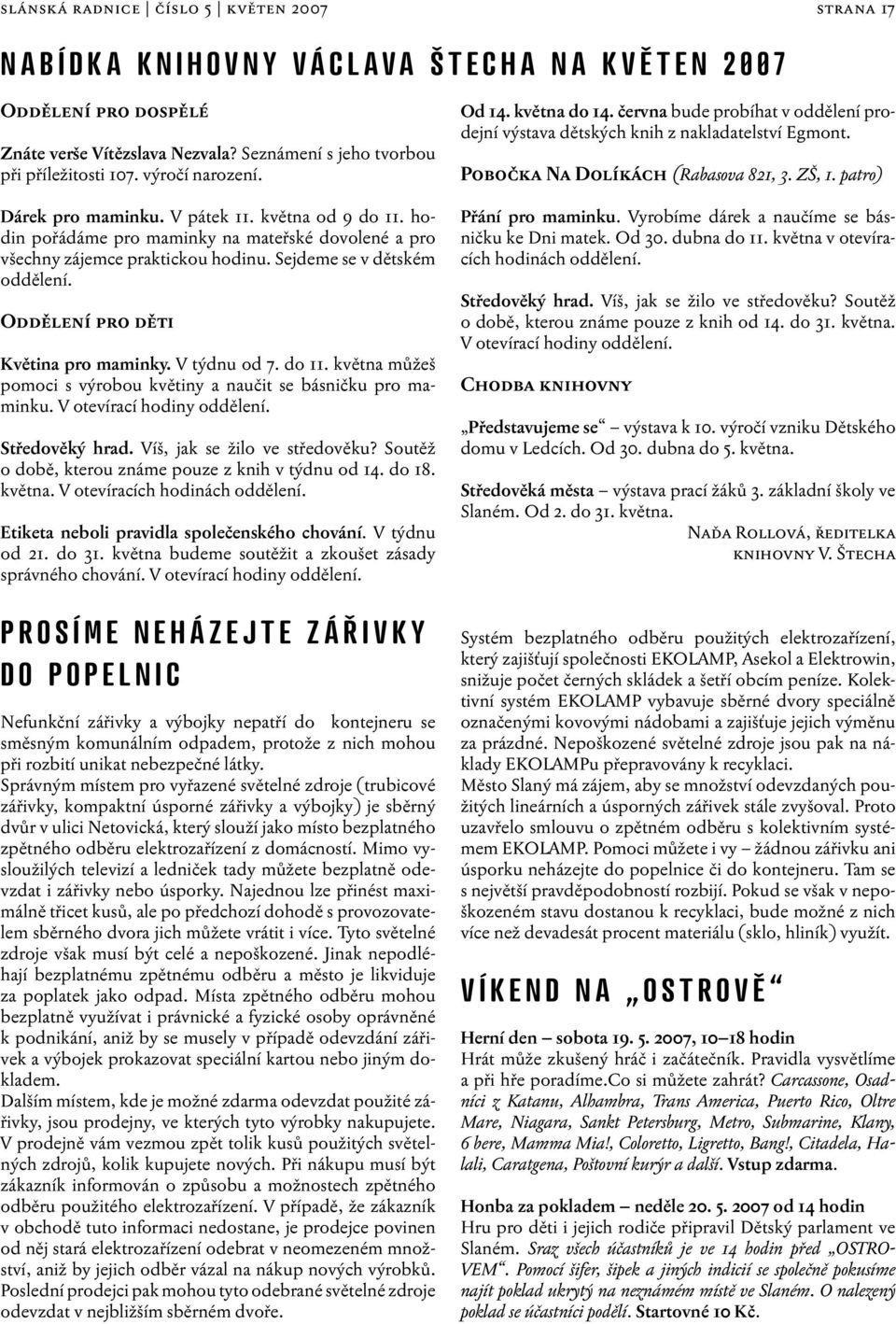 V týdnu od 7. do 11. května můžeš pomoci s výrobou květiny a naučit se básničku pro maminku. V otevírací hodiny oddělení. Středověký hrad. Víš, jak se žilo ve středověku?