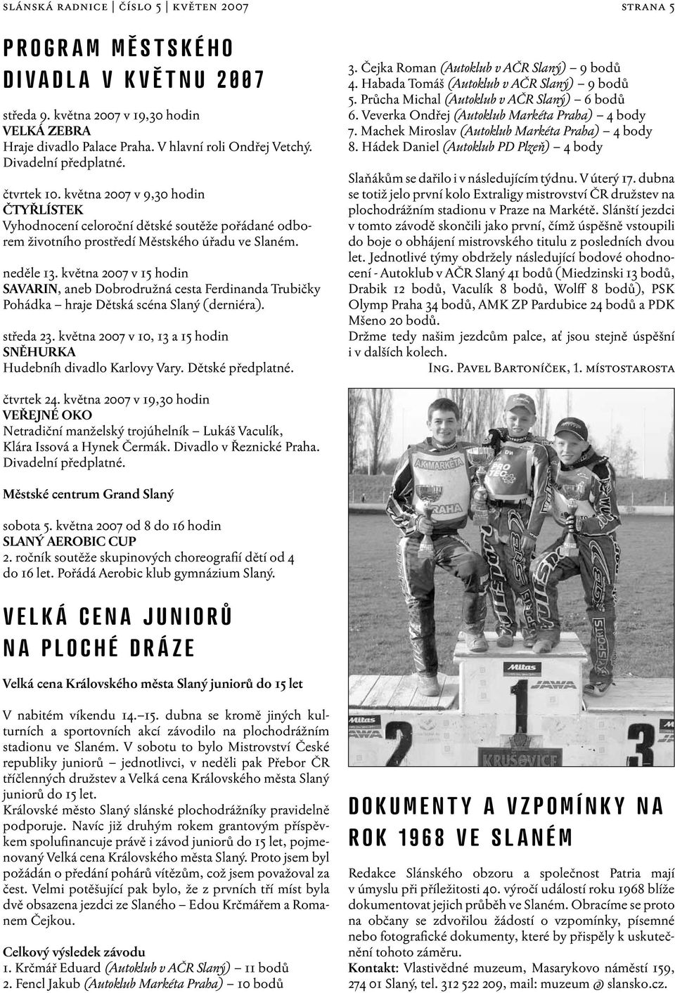 května 2007 v 15 hodin SAVARIN, aneb Dobrodružná cesta Ferdinanda Trubičky Pohádka hraje Dětská scéna Slaný (derniéra). středa 23.