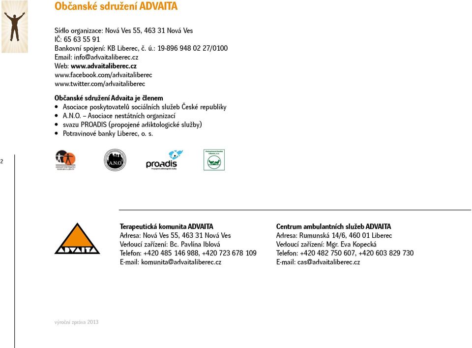 s. 2 Terapeutická komunita ADVAITA Adresa: Nová Ves 55, 463 31 Nová Ves Vedoucí zařízení: Bc. Pavlína Iblová Telefon: +420 485 146 988, +420 723 678 109 E-mail: komunita@advaitaliberec.