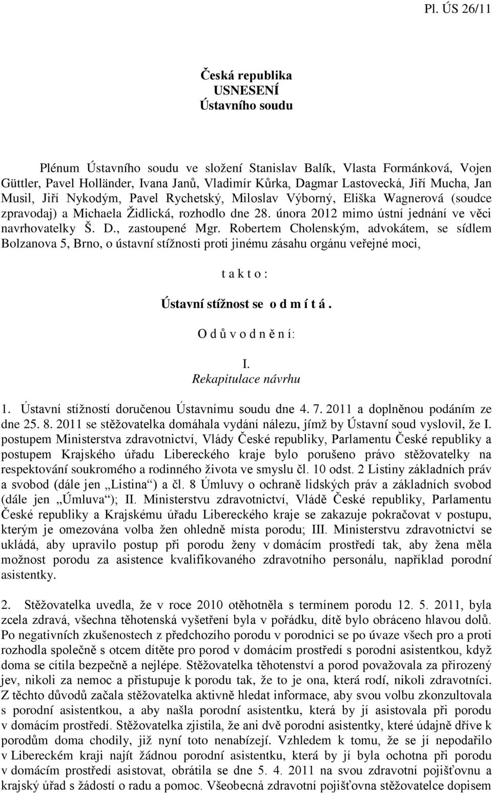 , zastoupené Mgr. Robertem Cholenským, advokátem, se sídlem Bolzanova 5, Brno, o ústavní stížnosti proti jinému zásahu orgánu veřejné moci, takto: Ústavní stížnost se o d m í t á.