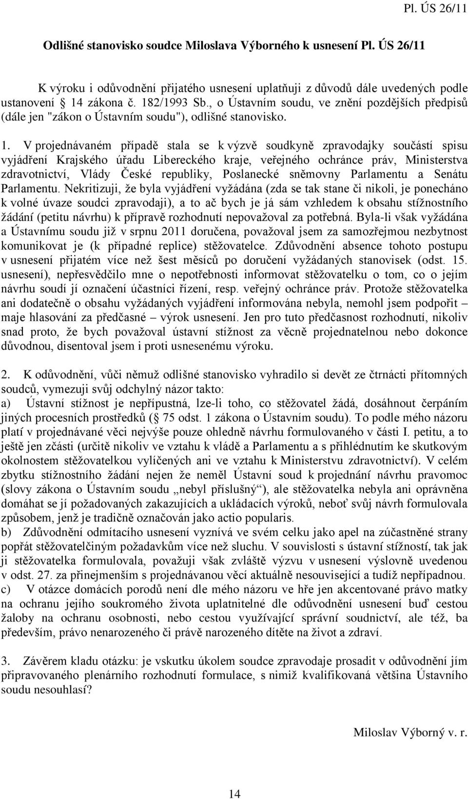 V projednávaném případě stala se k výzvě soudkyně zpravodajky součástí spisu vyjádření Krajského úřadu Libereckého kraje, veřejného ochránce práv, Ministerstva zdravotnictví, Vlády České republiky,