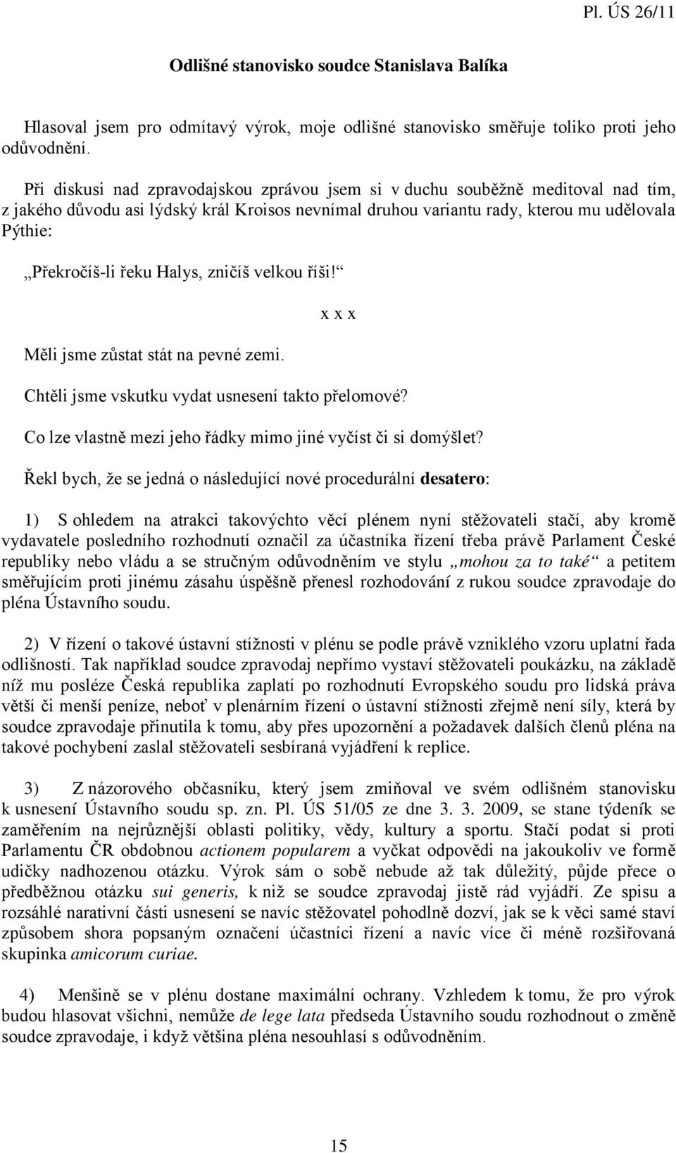 Halys, zničíš velkou říši! Měli jsme zůstat stát na pevné zemi. x x x Chtěli jsme vskutku vydat usnesení takto přelomové? Co lze vlastně mezi jeho řádky mimo jiné vyčíst či si domýšlet?