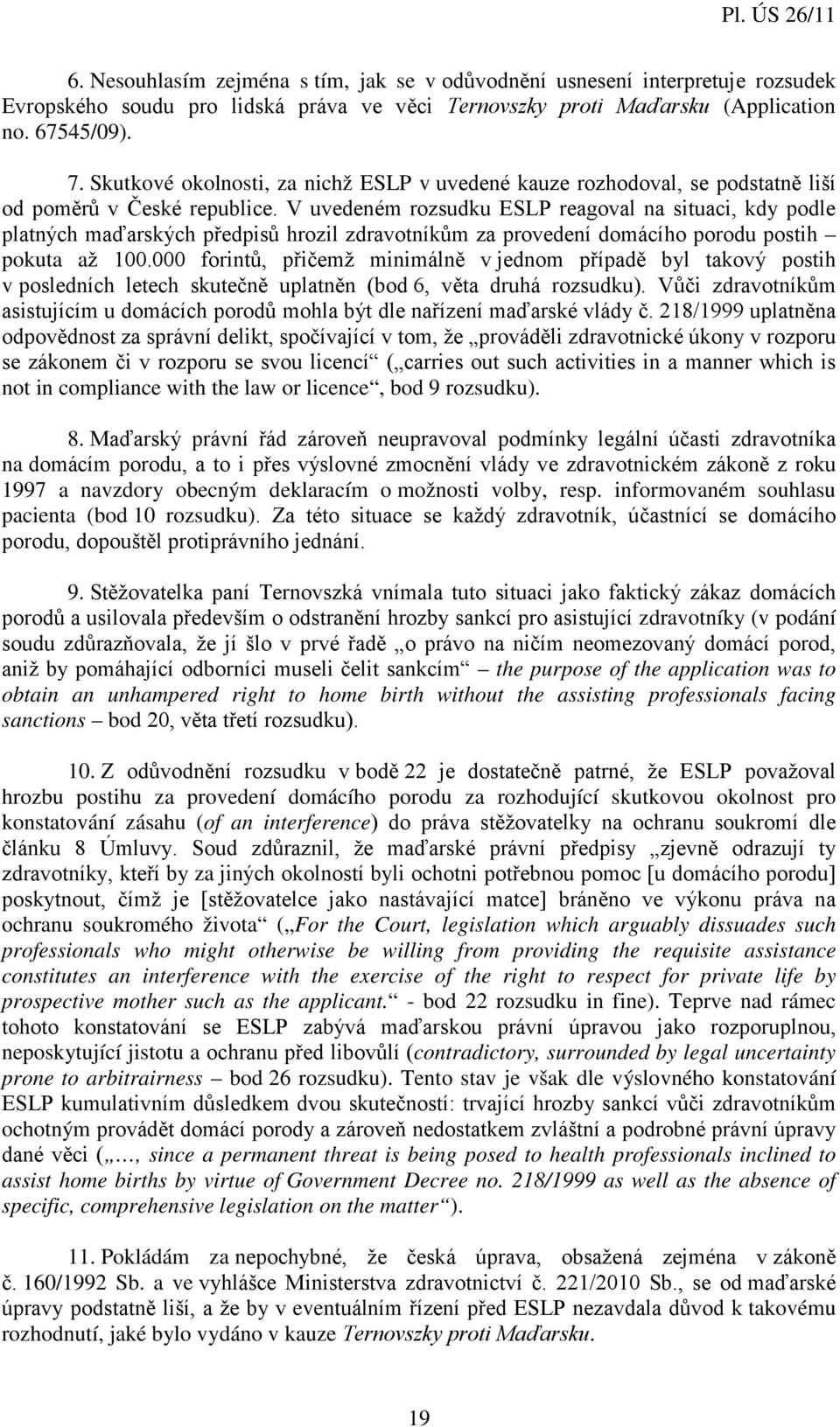 V uvedeném rozsudku ESLP reagoval na situaci, kdy podle platných maďarských předpisů hrozil zdravotníkům za provedení domácího porodu postih pokuta až 100.