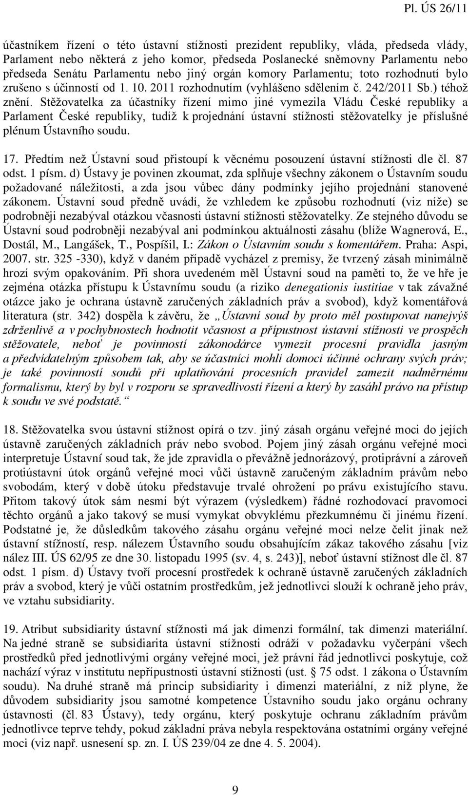 Stěžovatelka za účastníky řízení mimo jiné vymezila Vládu České republiky a Parlament České republiky, tudíž k projednání ústavní stížnosti stěžovatelky je příslušné plénum Ústavního soudu. 17.