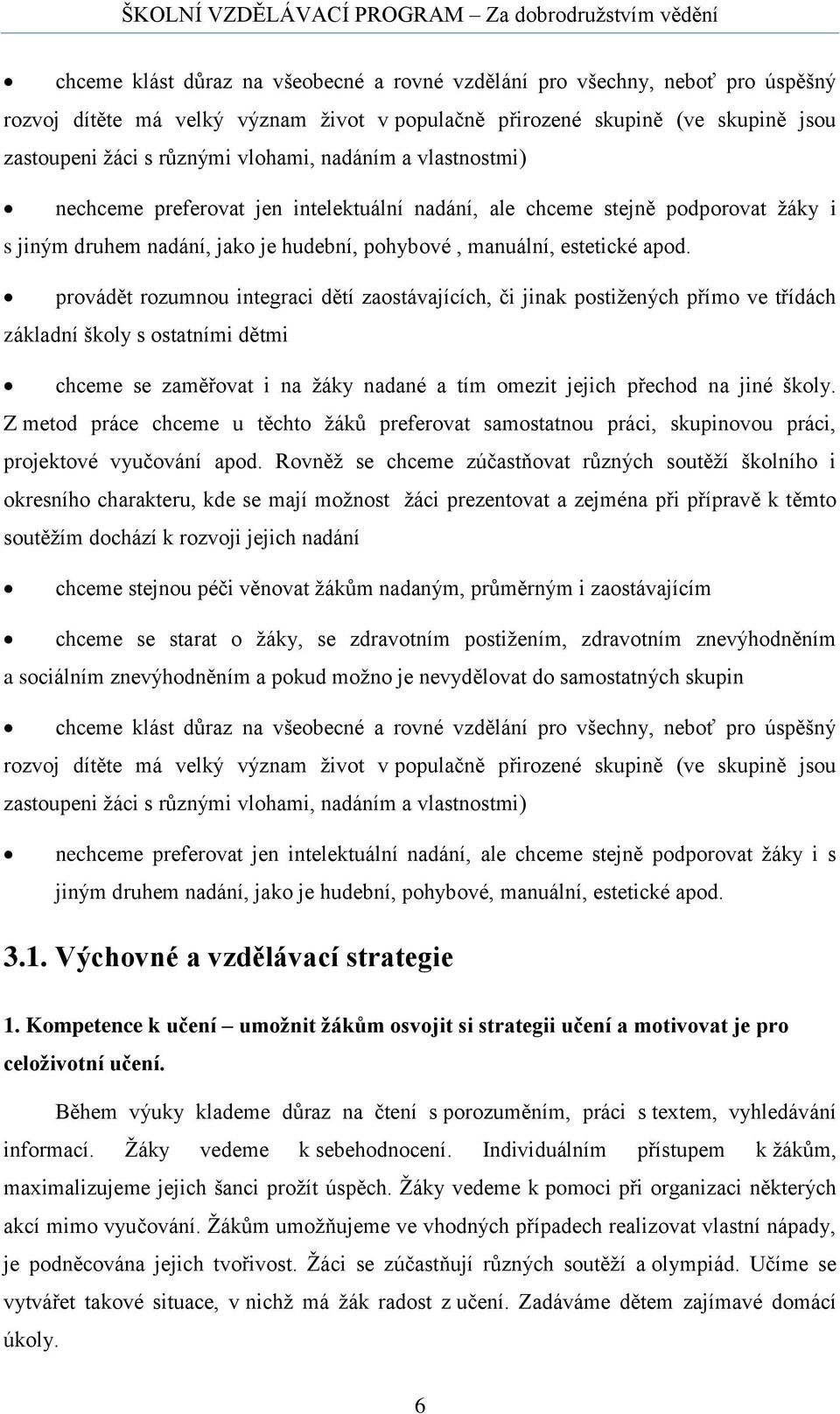 provádět rozumnou integraci dětí zaostávajících, či jinak postižených přímo ve třídách základní školy s ostatními dětmi chceme se zaměřovat i na žáky nadané a tím omezit jejich přechod na jiné školy.