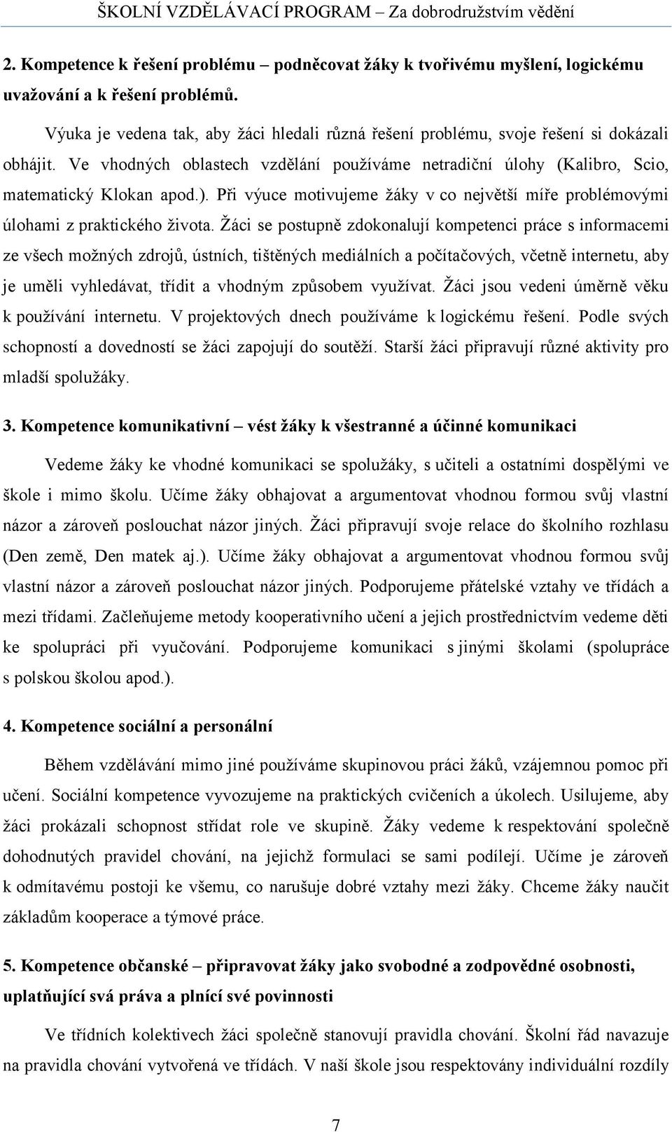 Při výuce motivujeme žáky v co největší míře problémovými úlohami z praktického života.