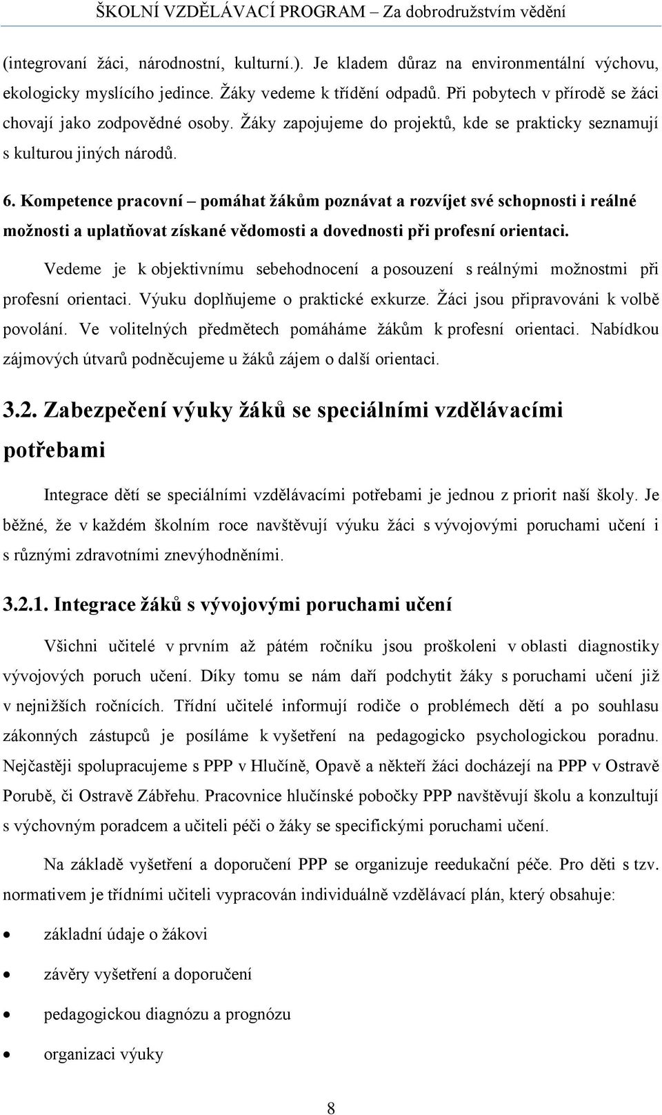 Kompetence pracovní pomáhat žákům poznávat a rozvíjet své schopnosti i reálné možnosti a uplatňovat získané vědomosti a dovednosti při profesní orientaci.