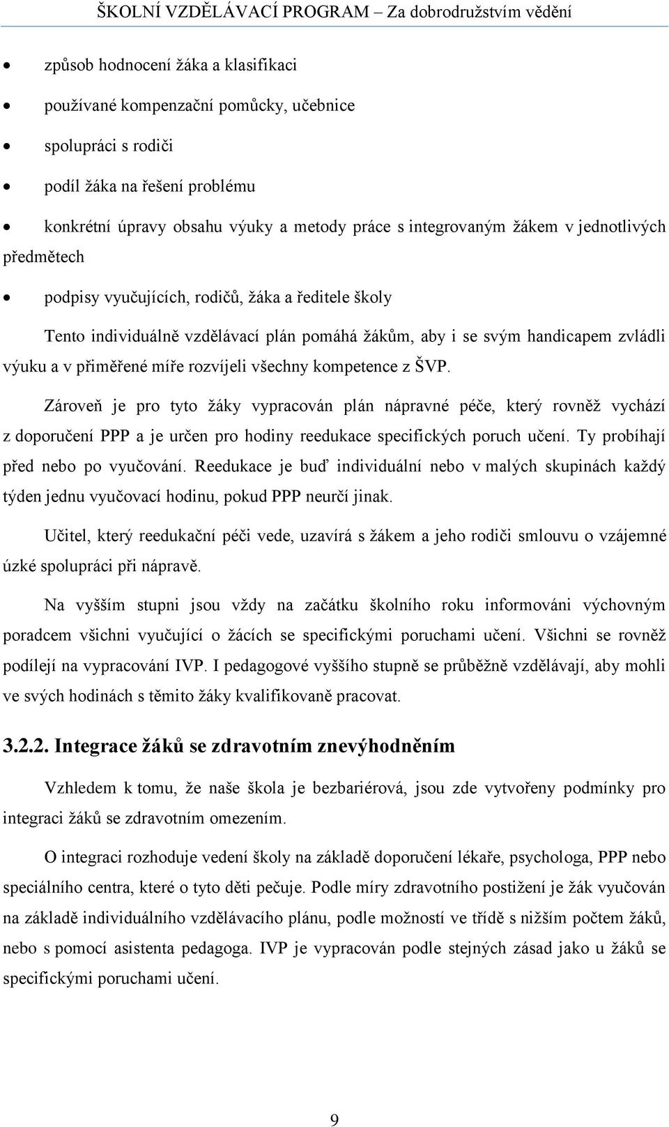 kompetence z ŠVP. Zároveň je pro tyto žáky vypracován plán nápravné péče, který rovněž vychází z doporučení PPP a je určen pro hodiny reedukace specifických poruch učení.