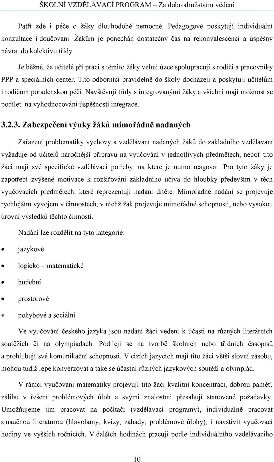 Tito odborníci pravidelně do školy docházejí a poskytují učitelům i rodičům poradenskou péči.