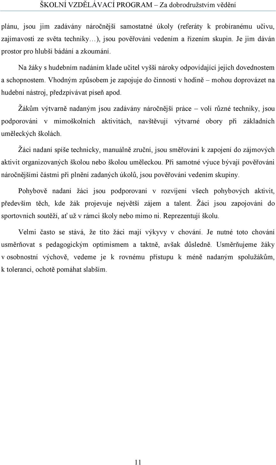 Vhodným způsobem je zapojuje do činností v hodině mohou doprovázet na hudební nástroj, předzpívávat píseň apod.