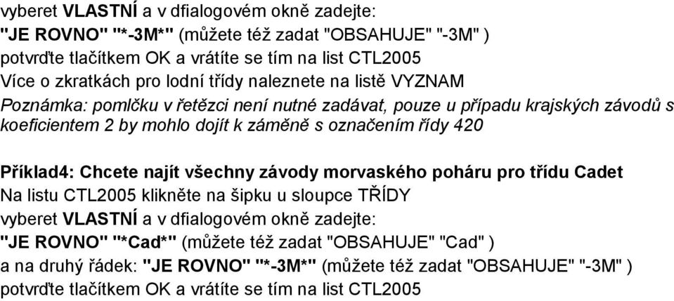 420 Příklad4: Chcete najít všechny závody morvaského poháru pro třídu Cadet Na listu CTL2005 klikněte na šipku u sloupce TŘÍDY vyberet VLASTNÍ a v dfialogovém okně zadejte: "JE