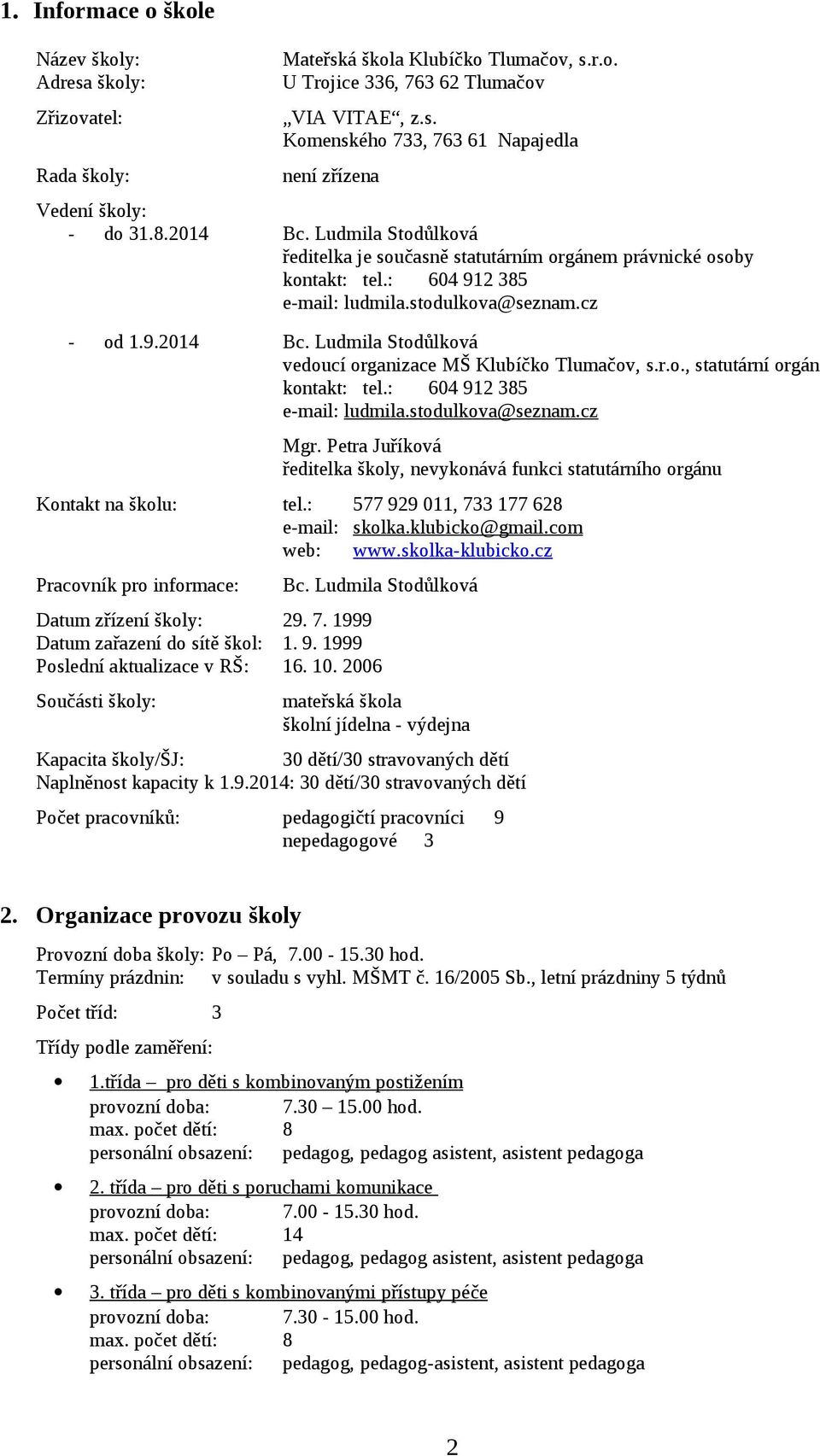 r.o., statutární orgán kontakt: tel.: 604 912 385 e-mail: ludmila.stodulkova@seznam.cz Mgr. Petra Juříková ředitelka školy, nevykonává funkci statutárního orgánu Kontakt na školu: tel.