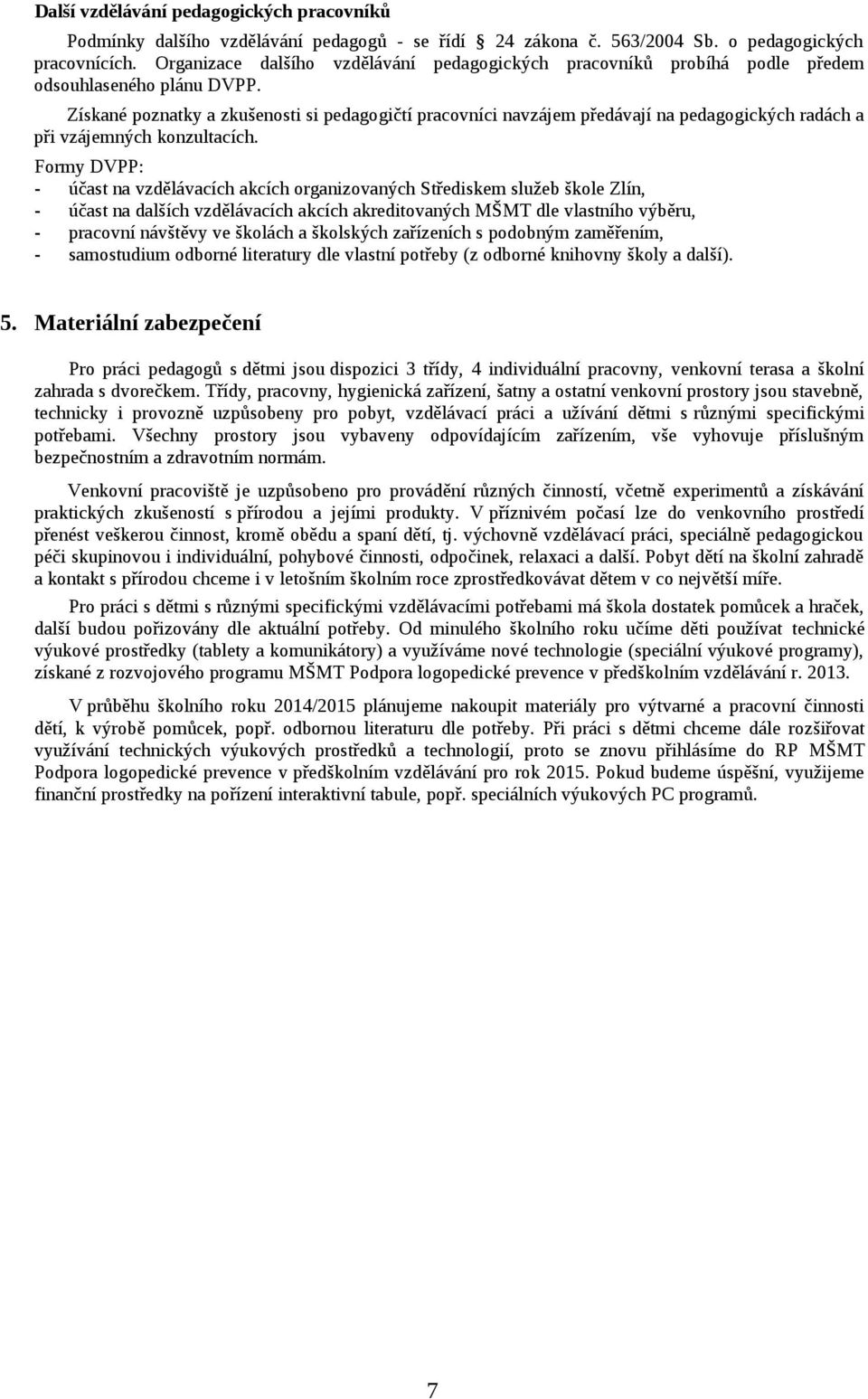 Získané poznatky a zkušenosti si pedagogičtí pracovníci navzájem předávají na pedagogických radách a při vzájemných konzultacích.