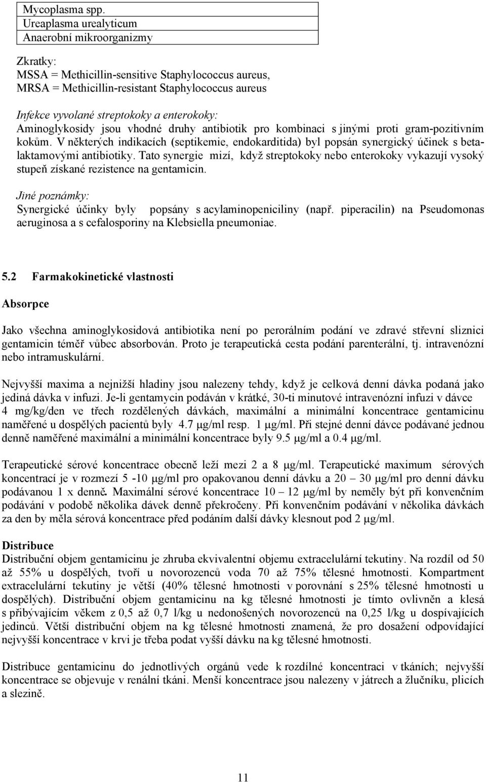 enterokoky: Aminoglykosidy jsou vhodné druhy antibiotik pro kombinaci s jinými proti gram-pozitivním kokům.