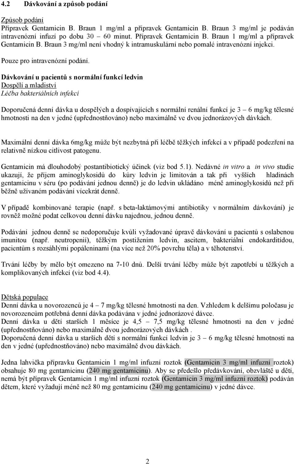 Dávkování u pacientů s normální funkcí ledvin Dospělí a mladiství Léčba bakteriálních infekcí Doporučená denní dávka u dospělých a dospívajících s normální renální funkcí je 3 6 mg/kg tělesné