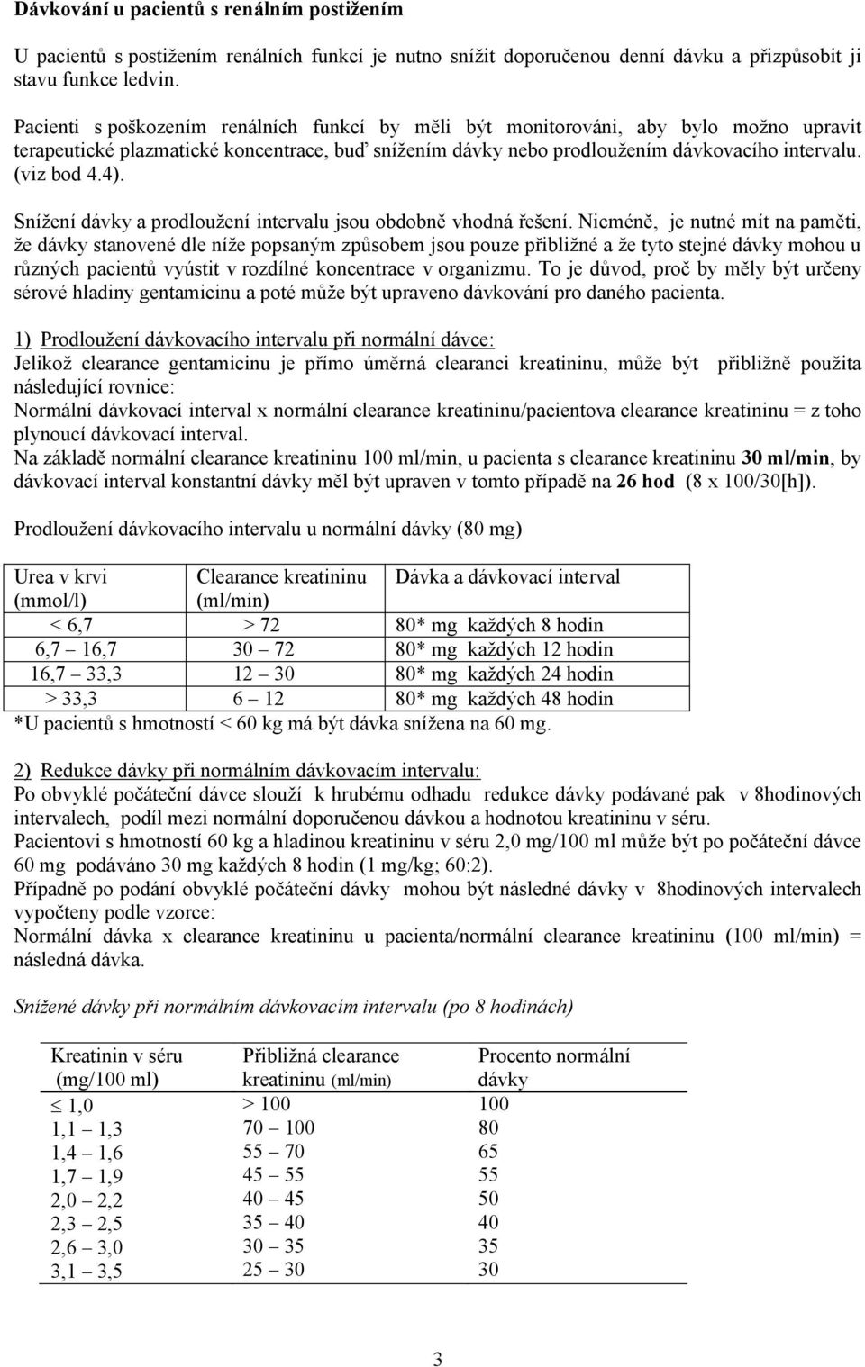 Snížení dávky a prodloužení intervalu jsou obdobně vhodná řešení.