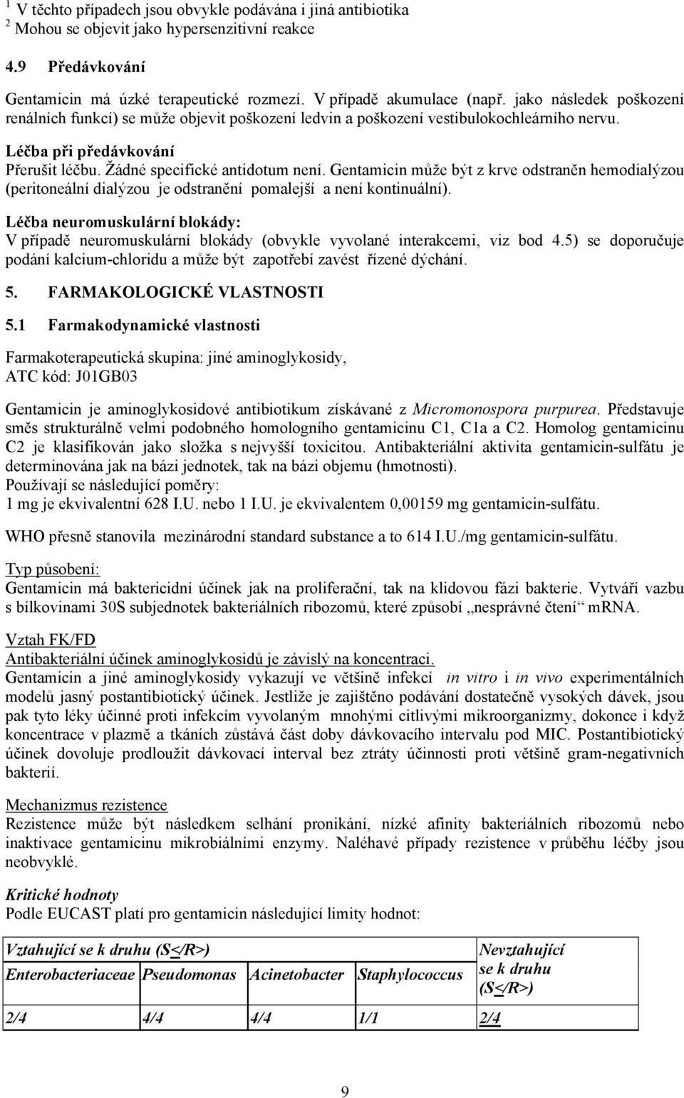 Gentamicin může být z krve odstraněn hemodialýzou (peritoneální dialýzou je odstranění pomalejší a není kontinuální).