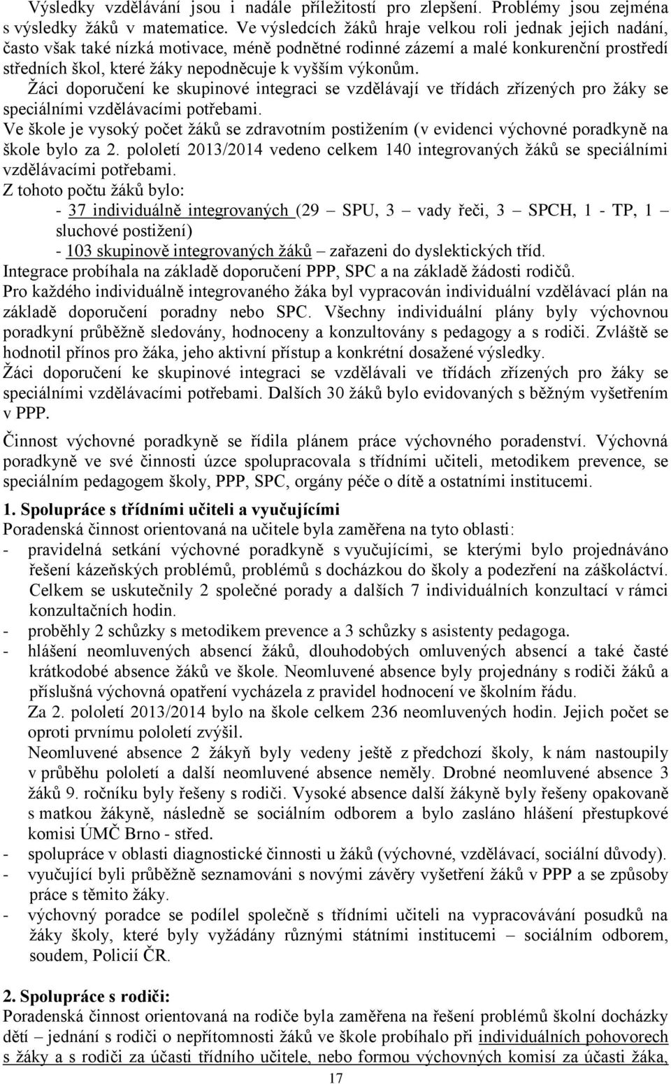 výkonům. Žáci doporučení ke skupinové integraci se vzdělávají ve třídách zřízených pro žáky se speciálními vzdělávacími potřebami.