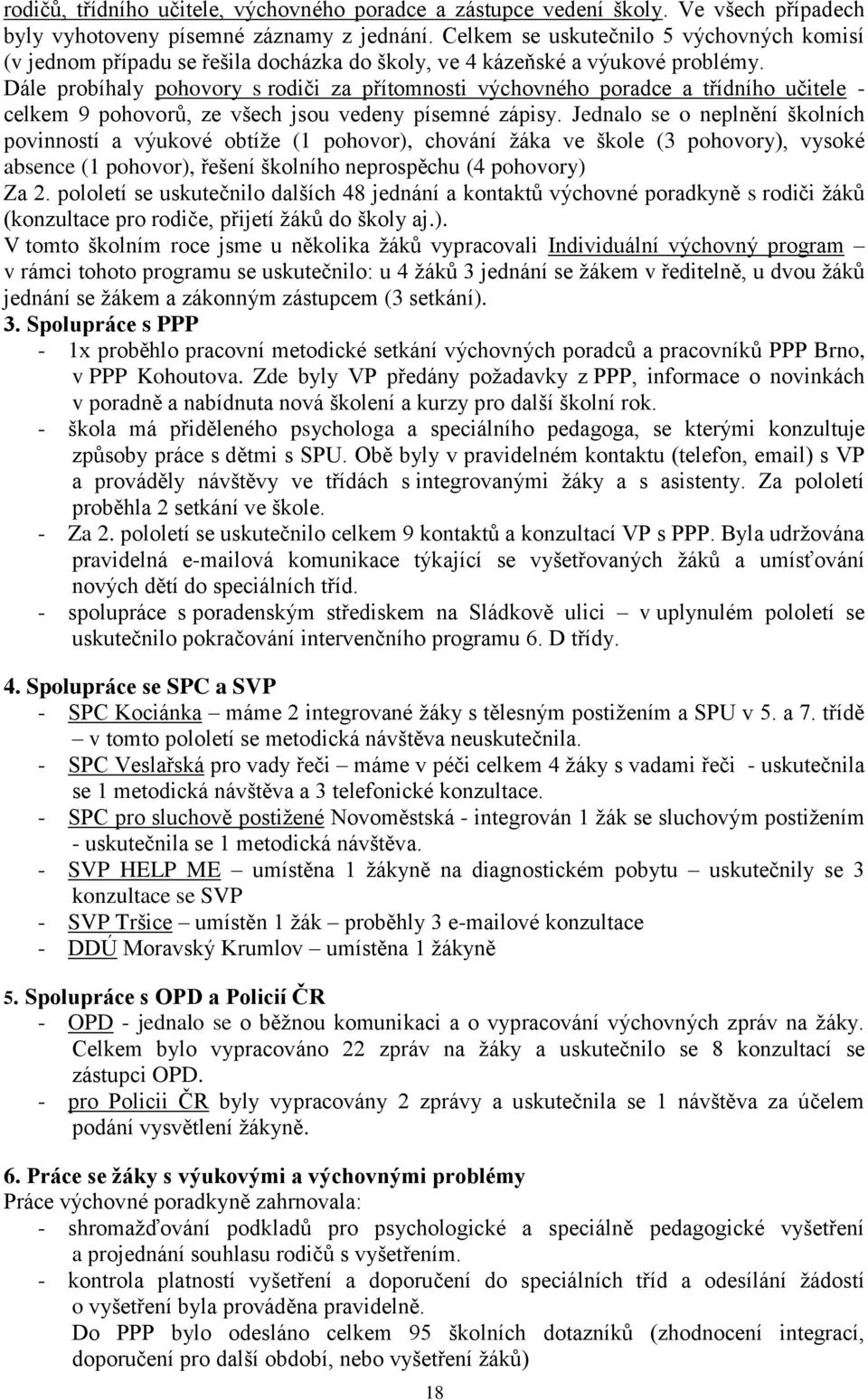 Dále probíhaly pohovory s rodiči za přítomnosti výchovného poradce a třídního učitele - celkem 9 pohovorů, ze všech jsou vedeny písemné zápisy.