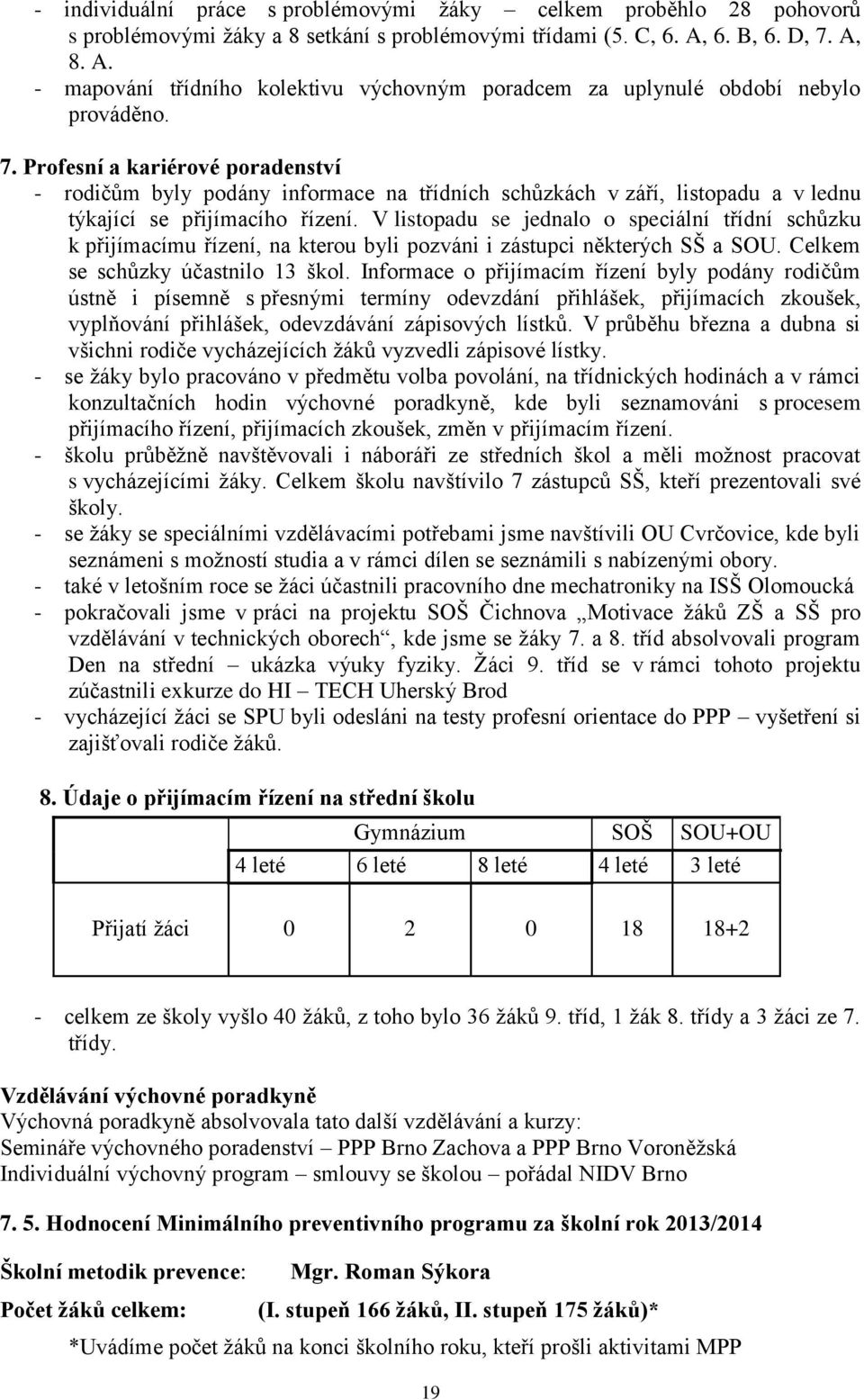 V listopadu se jednalo o speciální třídní schůzku k přijímacímu řízení, na kterou byli pozváni i zástupci některých SŠ a SOU. Celkem se schůzky účastnilo 13 škol.