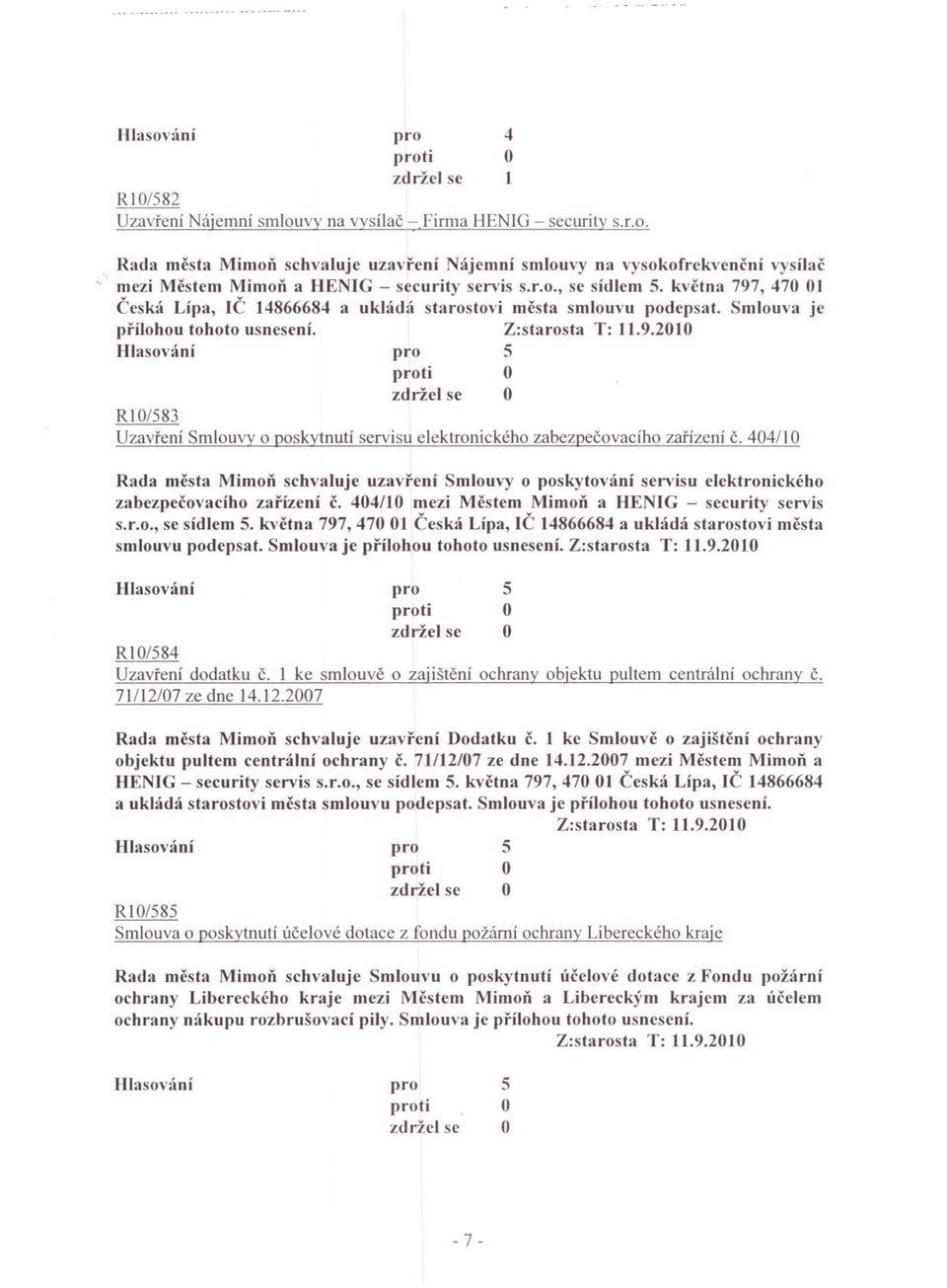 0/ Rada mesta Mimon schvaluje uzavrení Smlouvy o poskytování senrisu elektronického zabezpecovacího zarízení c. 0/0 mezi Mestem Mimon a HENIG - security sen'is s.r.o., se sídlem.