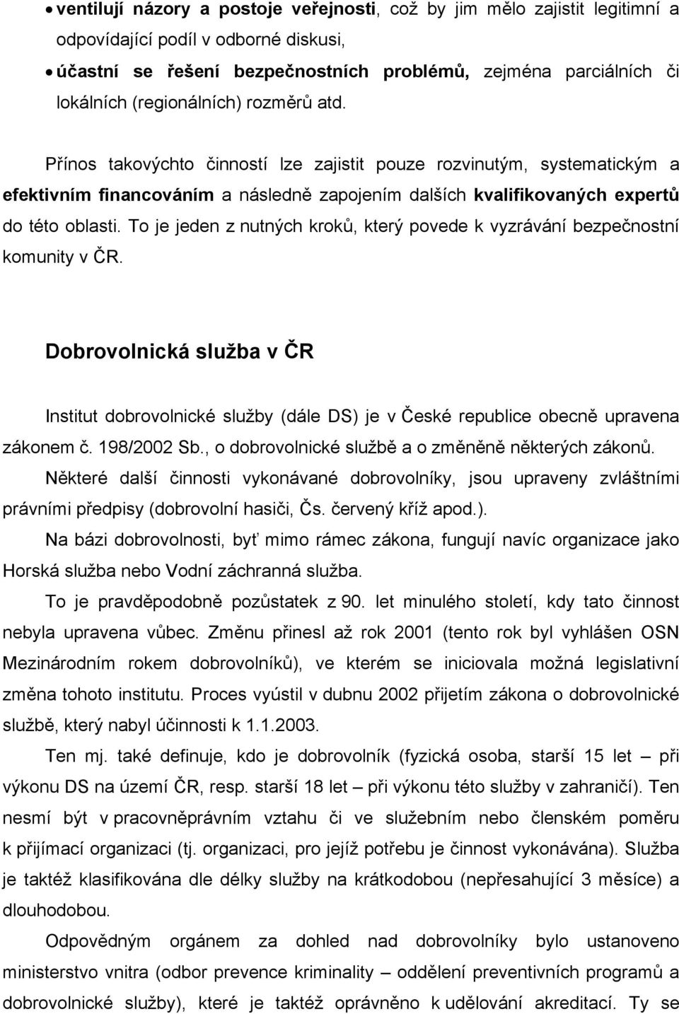 To je jeden z nutných kroků, který povede k vyzrávání bezpečnostní komunity v ČR. Dobrovolnická služba v ČR Institut dobrovolnické služby (dále DS) je v České republice obecně upravena zákonem č.