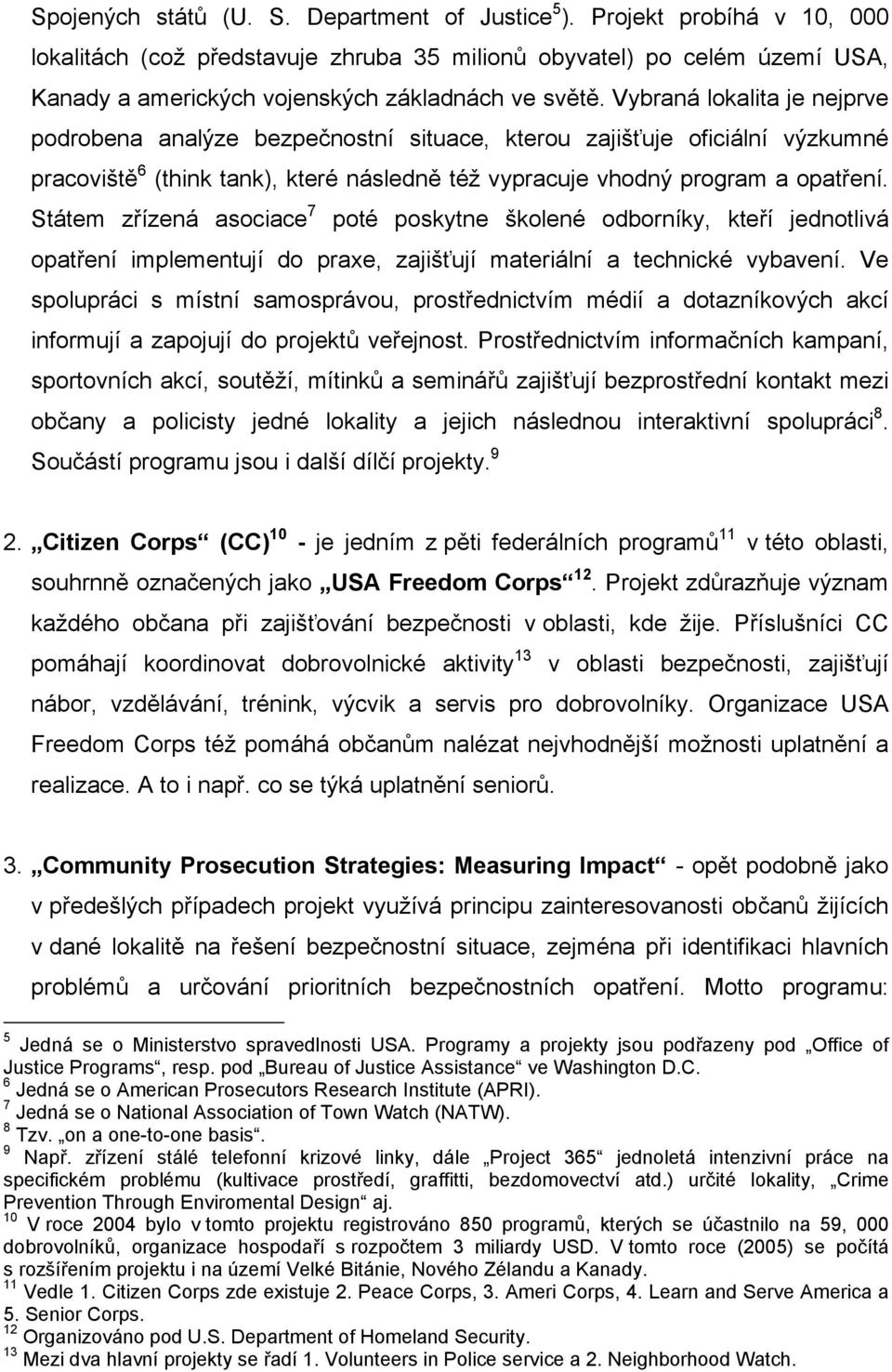 Vybraná lokalita je nejprve podrobena analýze bezpečnostní situace, kterou zajišťuje oficiální výzkumné pracoviště 6 (think tank), které následně též vypracuje vhodný program a opatření.