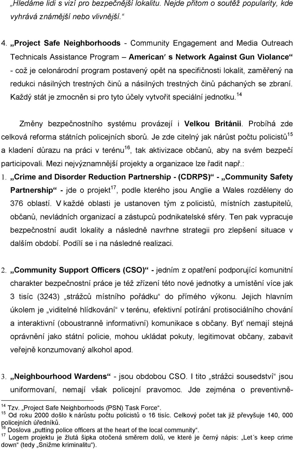 lokalit, zaměřený na redukci násilných trestných činů a násilných trestných činů páchaných se zbraní. Každý stát je zmocněn si pro tyto účely vytvořit speciální jednotku.