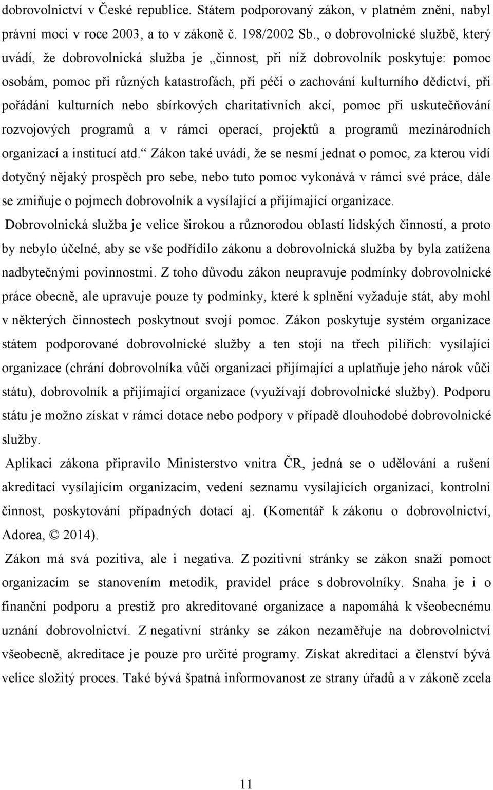 pořádání kulturních nebo sbírkových charitativních akcí, pomoc při uskutečňování rozvojových programů a v rámci operací, projektů a programů mezinárodních organizací a institucí atd.